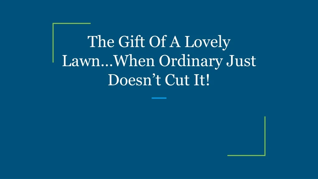 the gift of a lovely lawn when ordinary just doesn t cut it