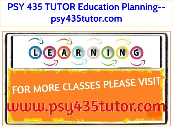 PSY 435 TUTOR Education Planning--psy435tutor.com