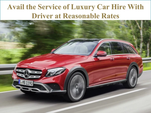 Avail the Service of Luxury car hire with driver at reasonable rates