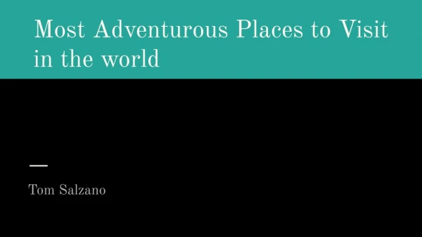 Most Adventurous Places to Visit in the world: Tom Salzano