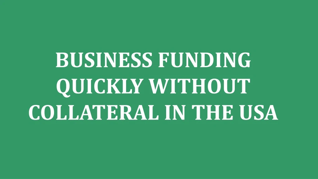 business funding quickly without collateral