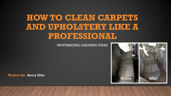 HOW TO CLEAN CARPETS AND UPHOLSTERY LIKE A PROFESSIONAL