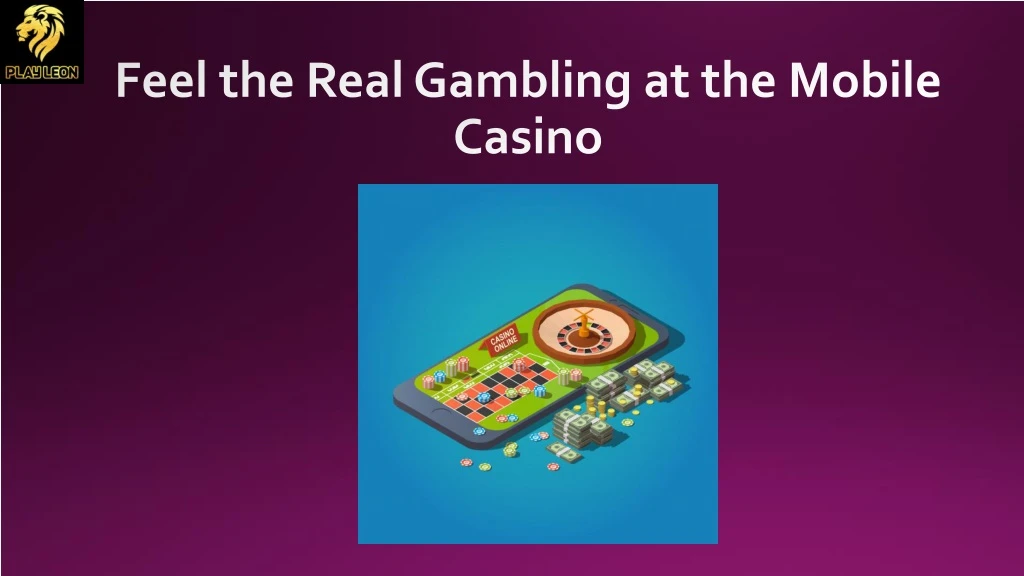 feel the real gambling at the mobile casino