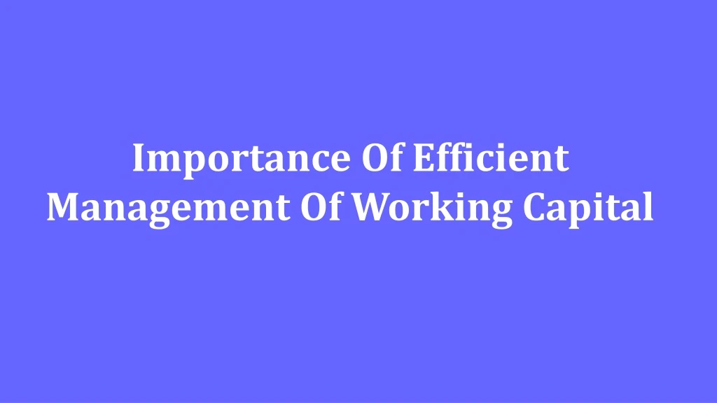 importance of efficient management of working