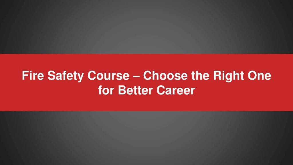 fire safety course choose the right one for better career