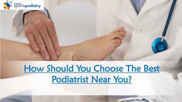 How Should You Choose The Best Podiatrist Near You?