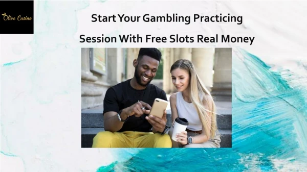 Start your gambling practicing session with free slots real money