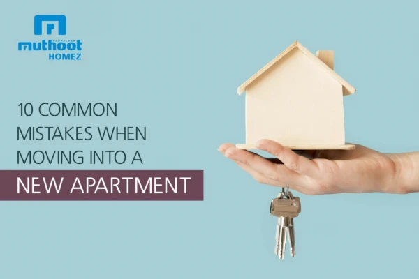 10 Common Mistakes When Moving Into a New Apartment | Muthoot Homez