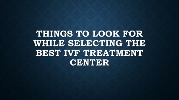 Things To Look For While Selecting The Best IVF Treatment Center