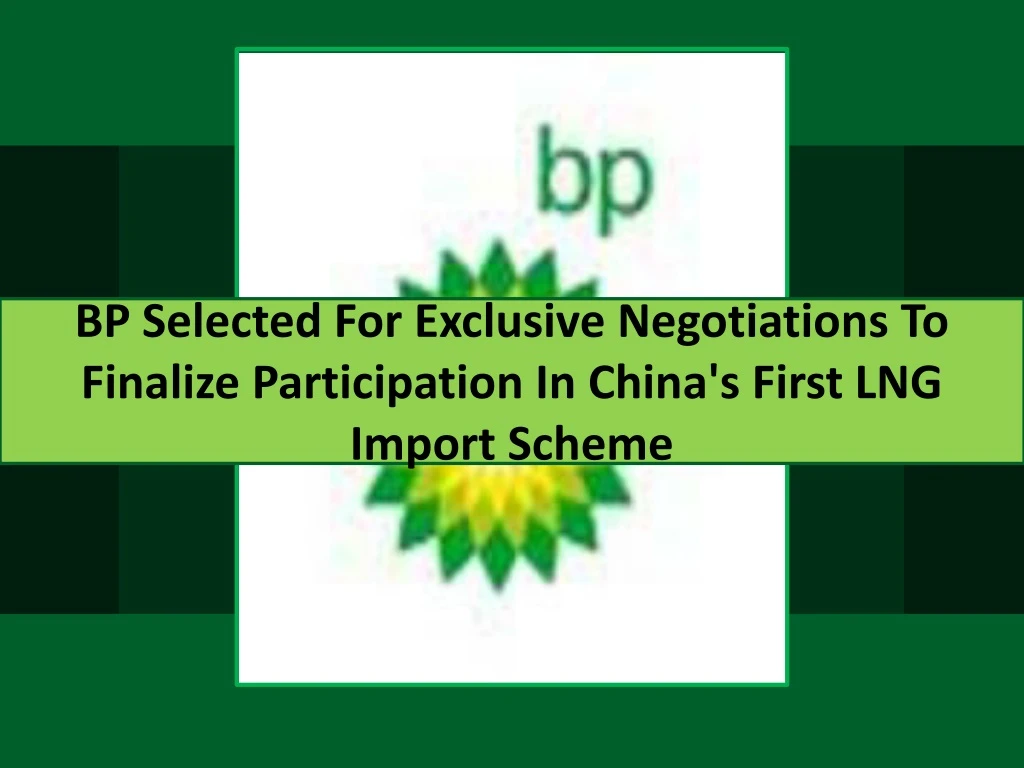 bp selected for exclusive negotiations to finalize participation in china s first lng import scheme