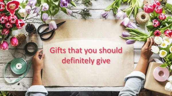 Gifts you should give