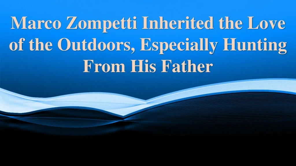 marco zompetti inherited the love of the outdoors