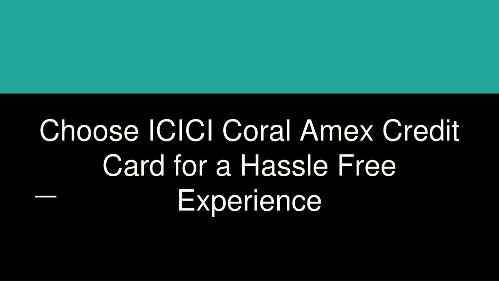 choose icici coral amex credit card for a hassle free experience