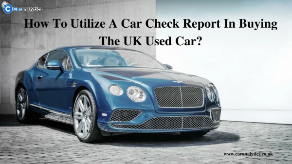 How To Utilize A Car Check Report In Buying The UK Used Car?