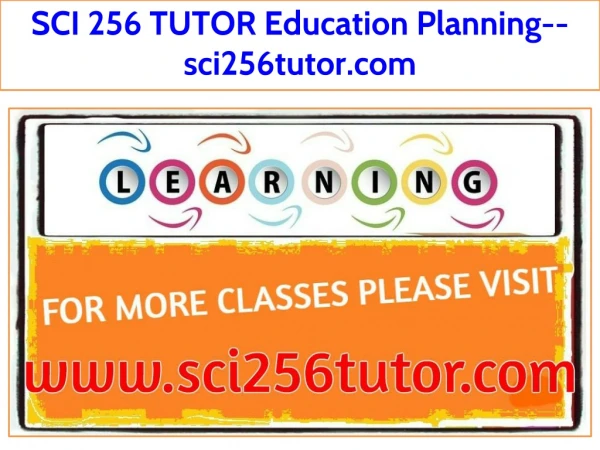 SCI 256 TUTOR Education Planning--sci256tutor.com