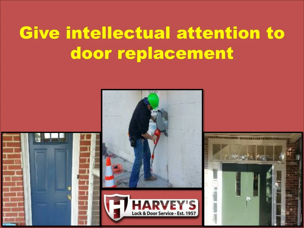give intellectual attention to door replacement