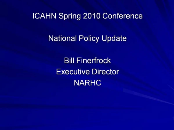 ICAHN Spring 2010 Conference National Policy Update Bill Finerfrock Executive Director NARHC