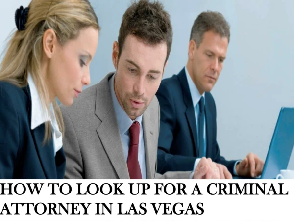 HOW TO LOOK UP FOR A CRIMINAL ATTORNEY IN LAS VEGAS