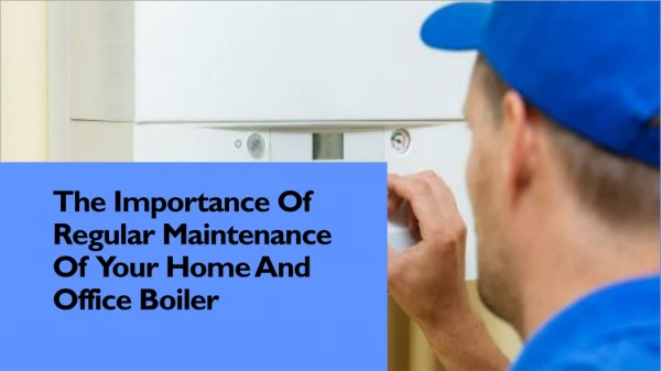 The Importance Of Regular Maintenance Of Your Home And Office Boiler