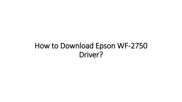 How to Download Epson WF-2750 Driver? - Quick & Easy Guide