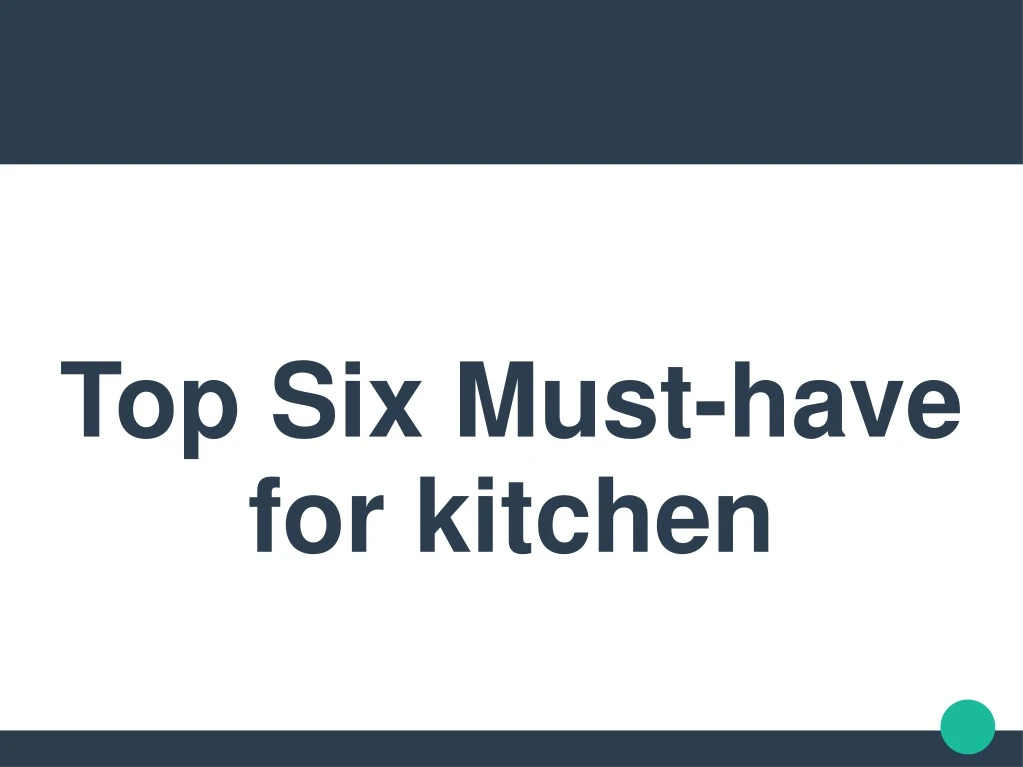 top six must have for kitchen