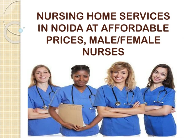 NURSING HOME SERVICES IN NOIDA AT AFFORDABLE PRICES, MALE/FEMALE NURSES