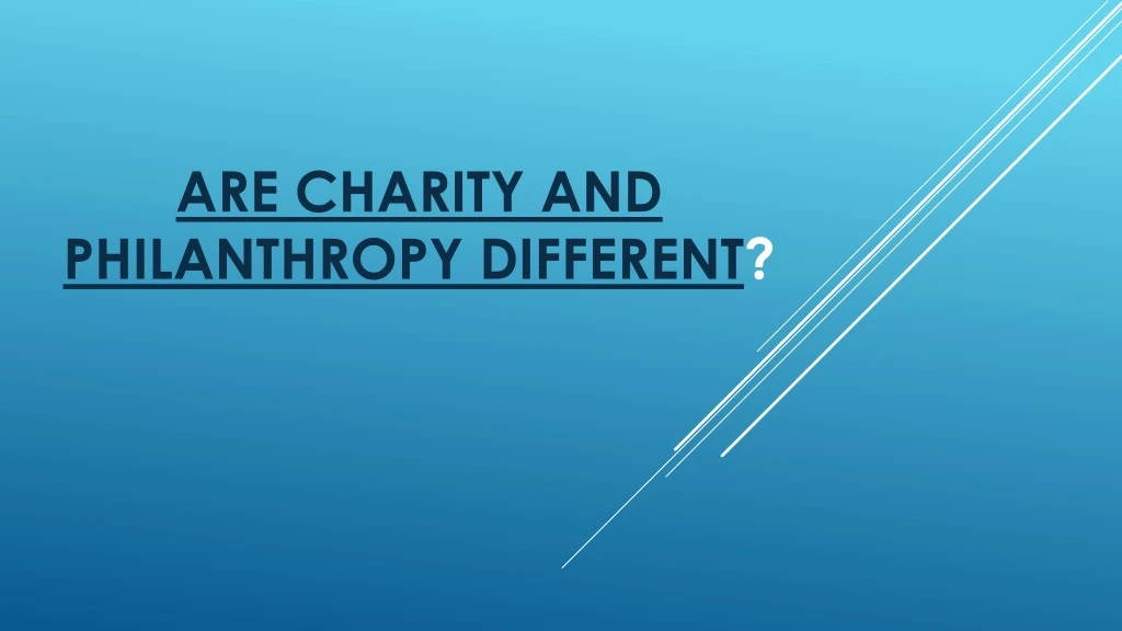 are charity and philanthropy different