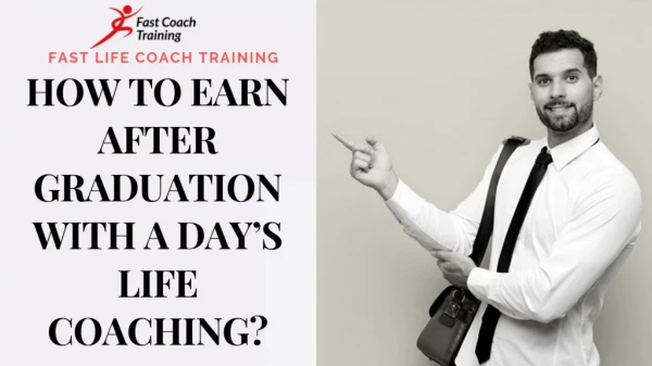 How to Earn after Graduation with a Day’s Life Coaching?