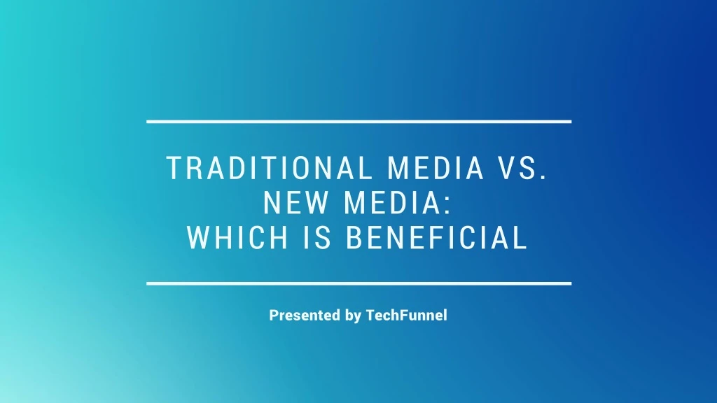 traditional media vs new media which is beneficial