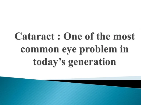 Cataract One of the most common eye problem in today’s generation