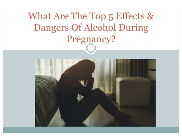 What are the top 5 Effects & Dangers of Alcohol During Pregnancy?