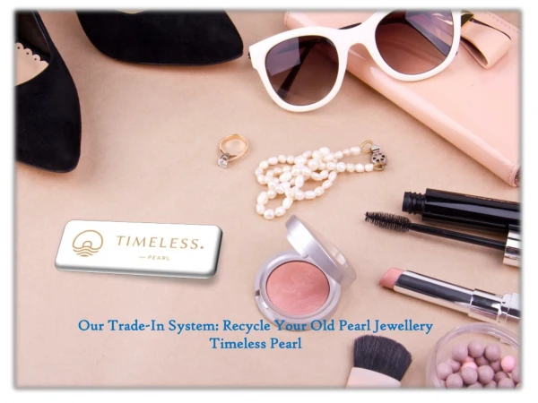 Our Trade-In System Recycle Your Old Pearl Jewellery-Timeless Pearl