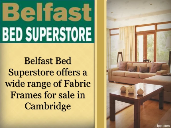 Belfast Bed Superstore offers a wide range of Fabric Frames for sale in Cambridge