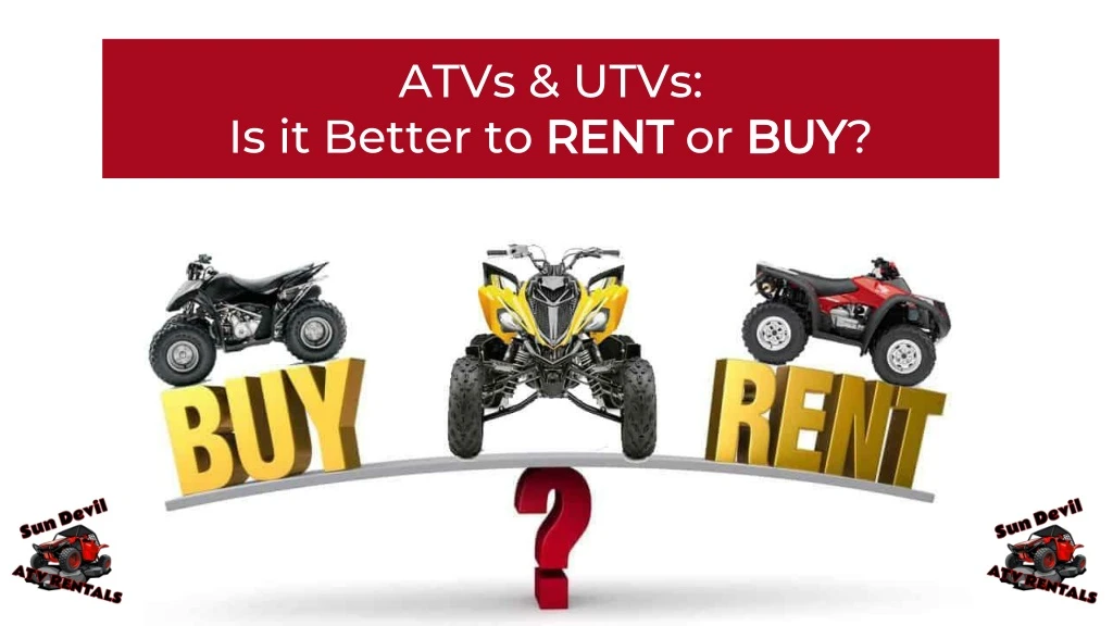 atvs utvs is it better to rent or buy
