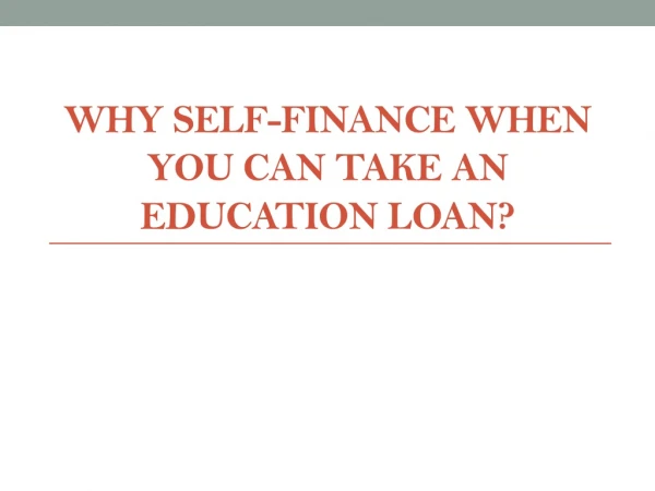 Why self-finance when you can take an education loan?