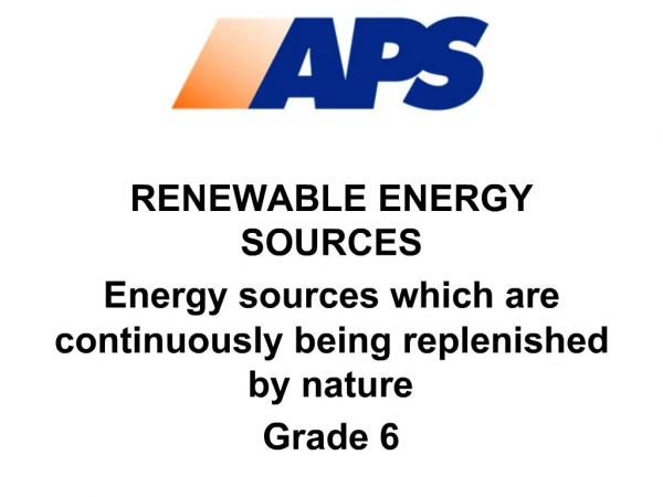 RENEWABLE ENERGY SOURCES Energy sources which are continuously being replenished by nature Grade 6