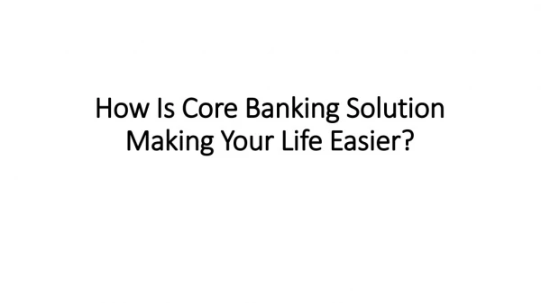 How Is Core Banking Solution Making Your Life Easier?