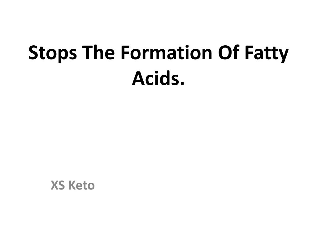 stops the formation of fatty acids