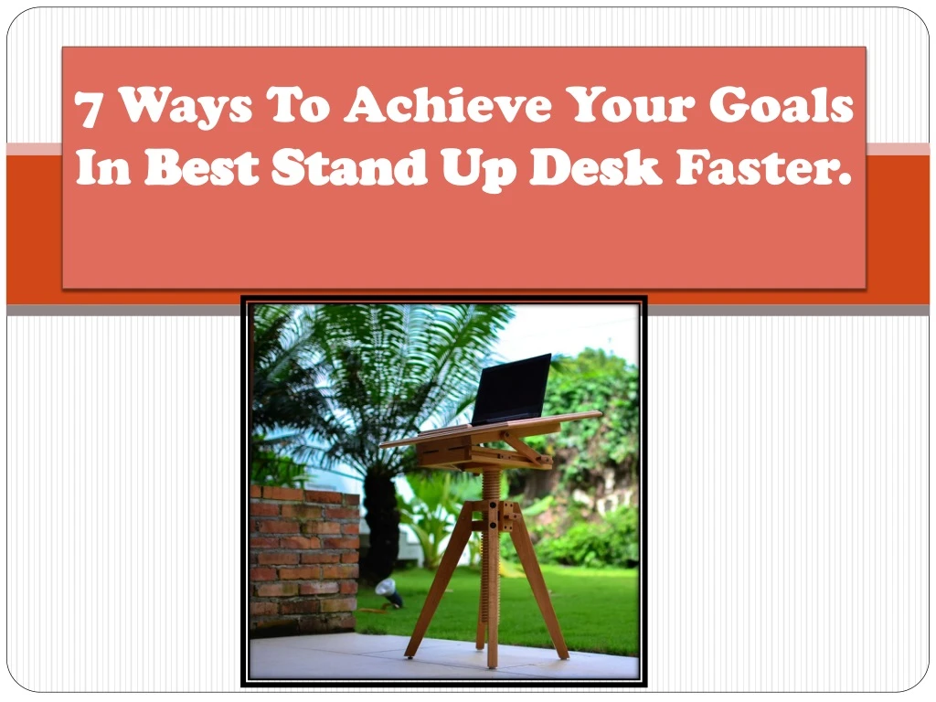 7 ways to achieve your goals in best stand up desk faster