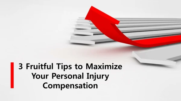 3 Fruitful Tips to Maximize Your Personal Injury Compensation