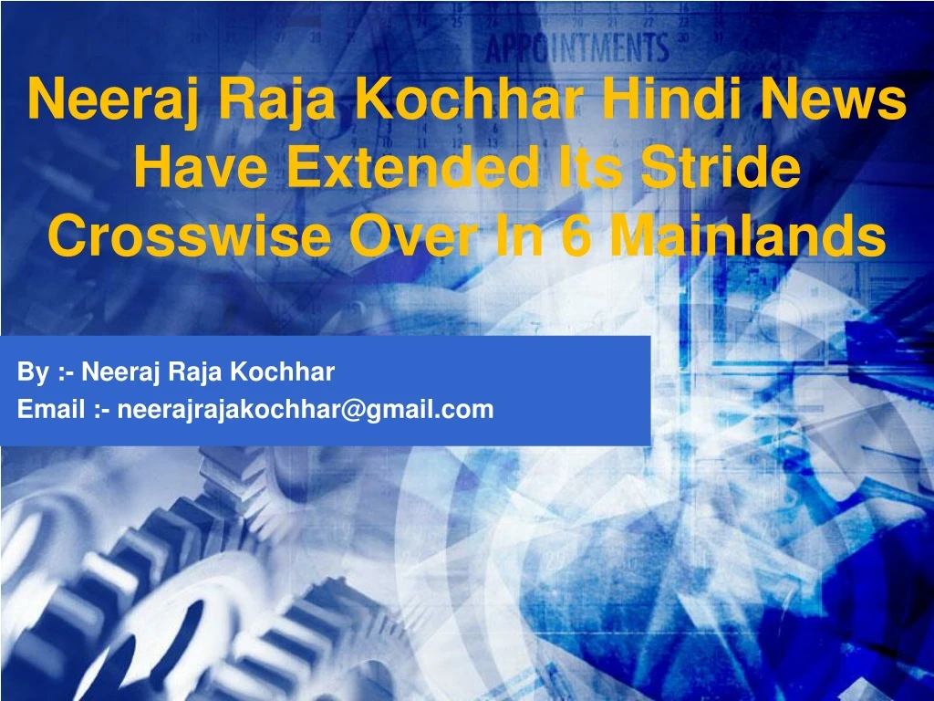 neeraj raja kochhar hindi news have extended its stride crosswise over in 6 mainlands
