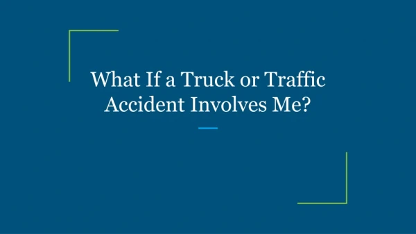 What If a Truck or Traffic Accident Involves Me?