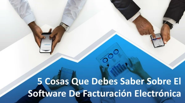 5 Cosas Que Debes Saber Sobre El Software De Facturación Electrónica