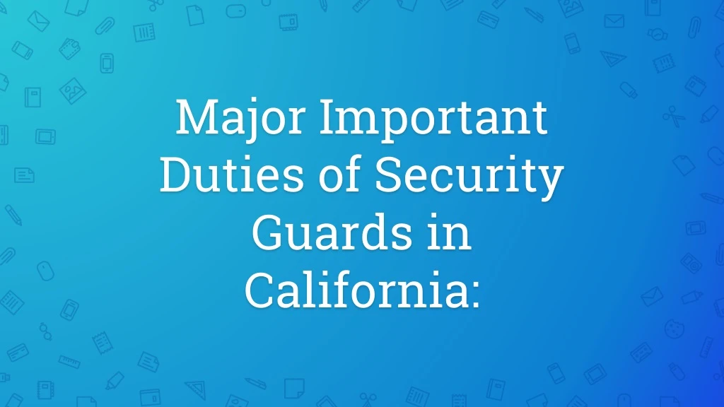 major important duties of security guards in california