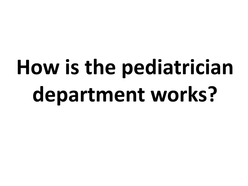 how is the pediatrician department works