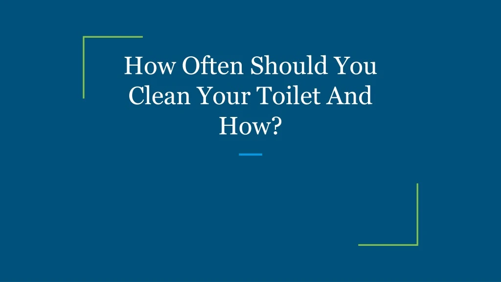 how often should you clean your toilet and how