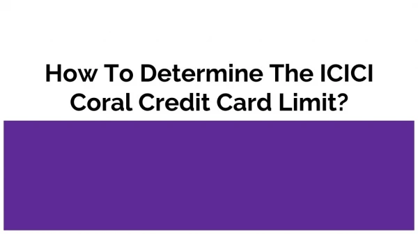 How To Determine The ICICI Coral Credit Card Limit?