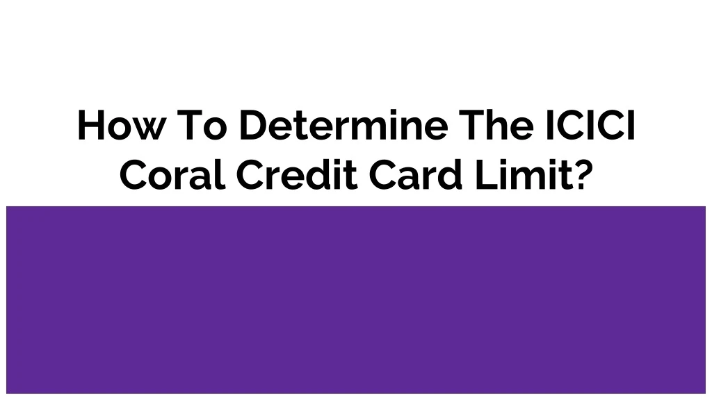 how to determine the icici coral credit card limit