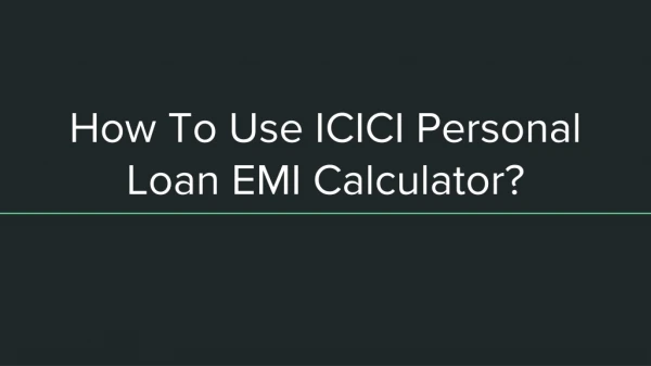 How To Use ICICI Personal Loan EMI Calculator?