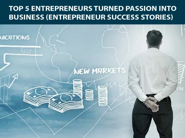 Top 5 Entrepreneurs Turned Passion into Business (Entrepreneur Success Stories)